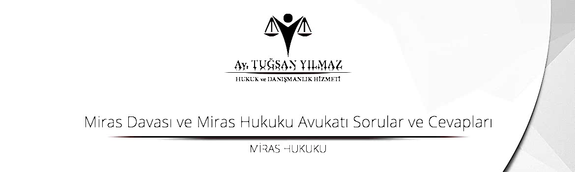 Miras Davası ve Miras Hukuku Avukatı Sorular ve Cevapları