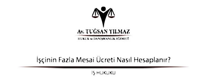 İşçinin Fazla Mesai Ücreti Nasıl Hesaplanır?