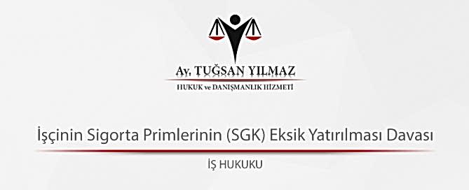 İşçinin Sigorta Primlerinin (SGK) Eksik Yatırılması Davası