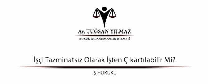 İşçi Tazminatsız Olarak İşten Çıkartılabilir Mi?