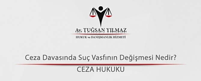 Ceza Davasında Suç Vasfının Değişmesi Nedir?
