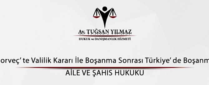 Norveç’ te Valilik Kararı İle Boşanma Sonrası Türkiye’ de Boşanma